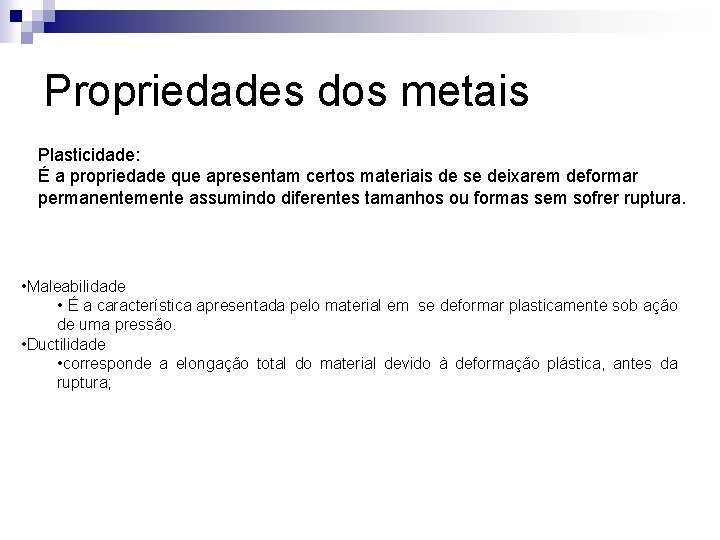 Propriedades dos metais Plasticidade: É a propriedade que apresentam certos materiais de se deixarem