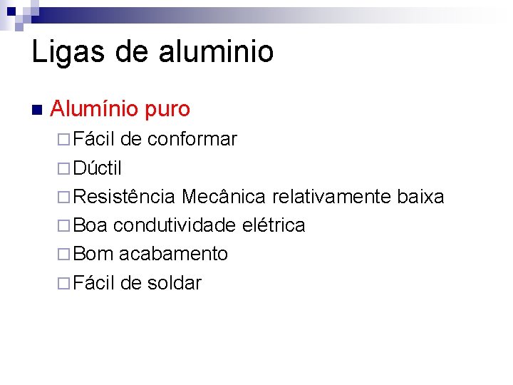 Ligas de aluminio n Alumínio puro ¨ Fácil de conformar ¨ Dúctil ¨ Resistência