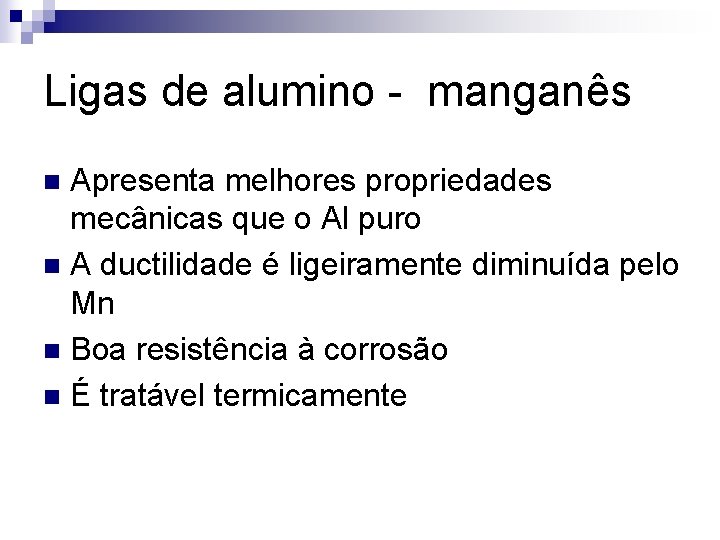 Ligas de alumino - manganês Apresenta melhores propriedades mecânicas que o Al puro n