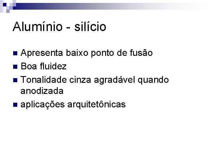 Alumínio - silício Apresenta baixo ponto de fusão n Boa fluidez n Tonalidade cinza