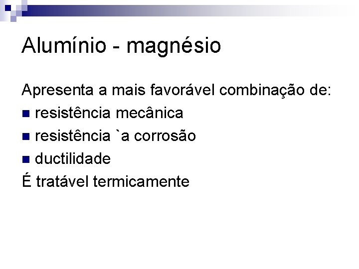 Alumínio - magnésio Apresenta a mais favorável combinação de: n resistência mecânica n resistência