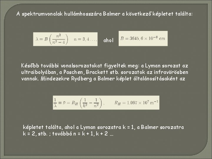 A spektrumvonalak hullámhosszára Balmer a következő képletet találta: ahol Később további vonalsorozatokat figyeltek meg: