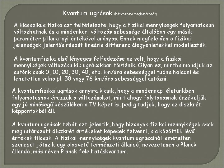 Kvantum ugrások (hétköznapi meghatározás) A klasszikus fizika azt feltételezte, hogy a fizikai mennyiségek folyamatosan