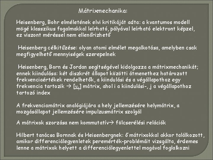 Mátrixmechanika: Heisenberg, Bohr elméletének elvi kritikáját adta: a kvantumos modell mögé klasszikus fogalmakkal leírható,