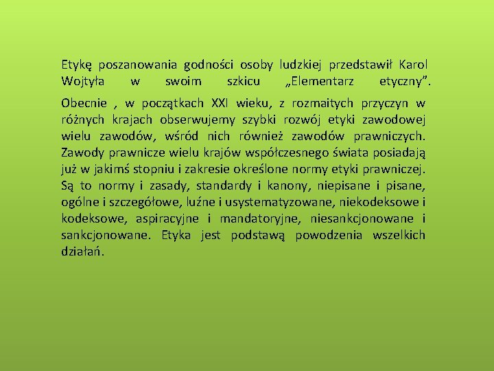 Etykę poszanowania godności osoby ludzkiej przedstawił Karol Wojtyła w swoim szkicu „Elementarz etyczny”. Obecnie