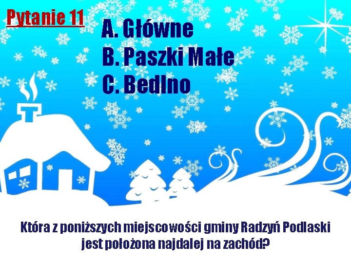 Pytanie 11 A. Główne B. Paszki Małe C. Bedlno Która z poniższych miejscowości gminy