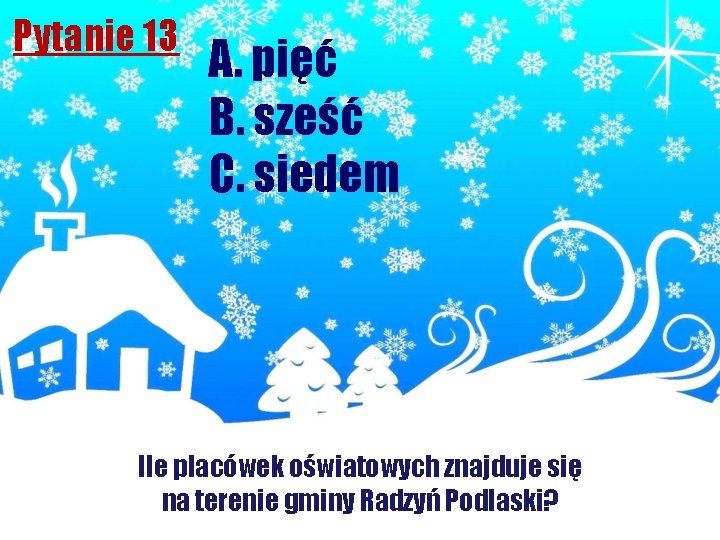 Pytanie 13 A. pięć B. sześć C. siedem Ile placówek oświatowych znajduje się na