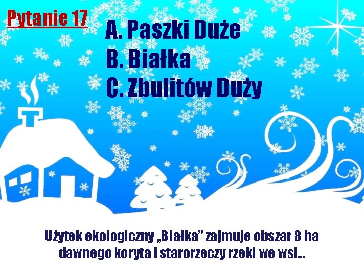 Pytanie 17 A. Paszki Duże B. Białka C. Zbulitów Duży Użytek ekologiczny „Białka” zajmuje