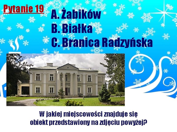 Pytanie 19 A. Żabików B. Białka C. Branica Radzyńska W jakiej miejscowości znajduje się