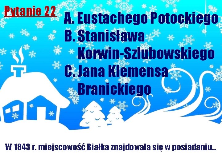 Pytanie 22 A. Eustachego Potockiego B. Stanisława Korwin-Szlubowskiego C. Jana Klemensa Branickiego W 1843