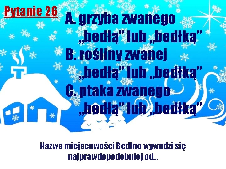 Pytanie 26 A. grzyba zwanego „bedłą” lub „bedłką” B. rośliny zwanej „bedłą” lub „bedłką”