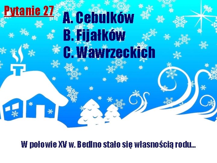 Pytanie 27 A. Cebulków B. Fijałków C. Wawrzeckich W połowie XV w. Bedlno stało