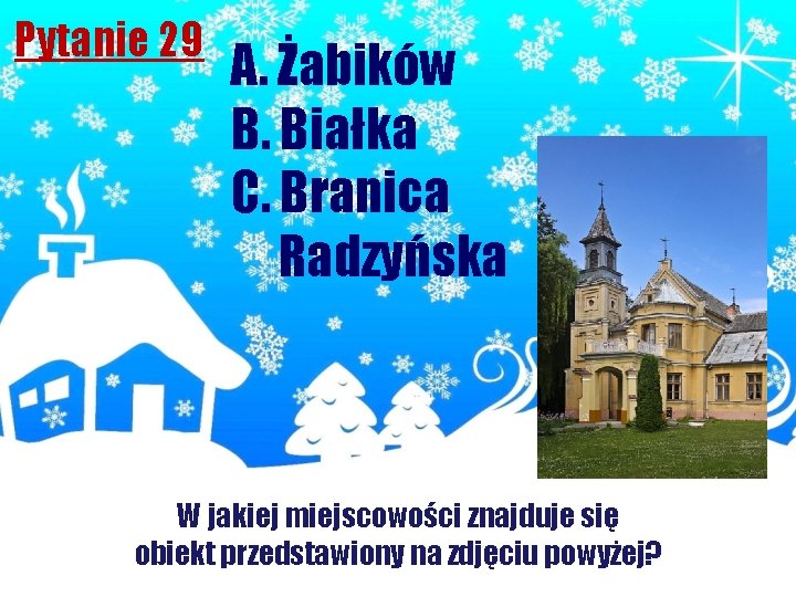 Pytanie 29 A. Żabików B. Białka C. Branica Radzyńska W jakiej miejscowości znajduje się