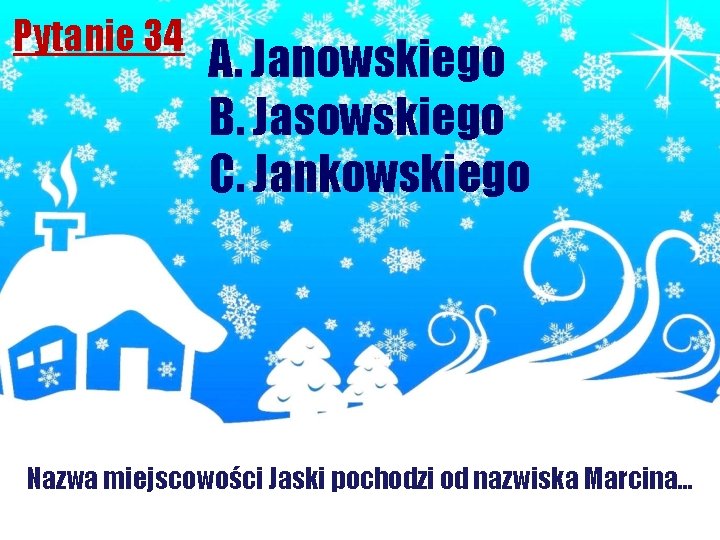 Pytanie 34 A. Janowskiego B. Jasowskiego C. Jankowskiego Nazwa miejscowości Jaski pochodzi od nazwiska