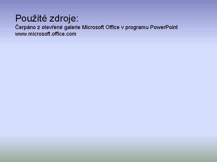 Použité zdroje: Čerpáno z otevřené galerie Microsoft Office v programu Power. Point www. microsoft.
