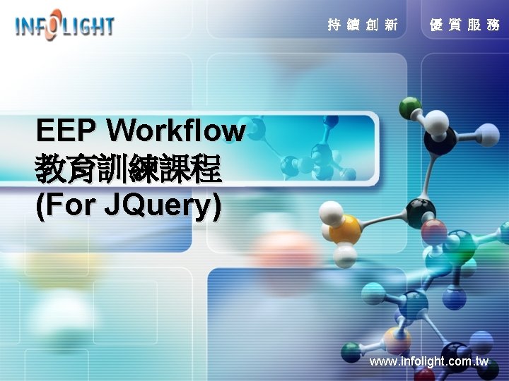 持 續 創 新 優 質 服 務 EEP Workflow 教育訓練課程 (For JQuery) www.