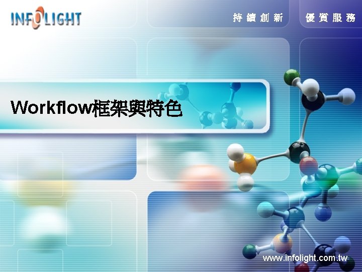 持 續 創 新 優 質 服 務 Workflow框架與特色 www. infolight. com. tw 