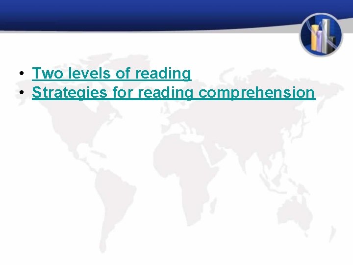  • Two levels of reading • Strategies for reading comprehension 