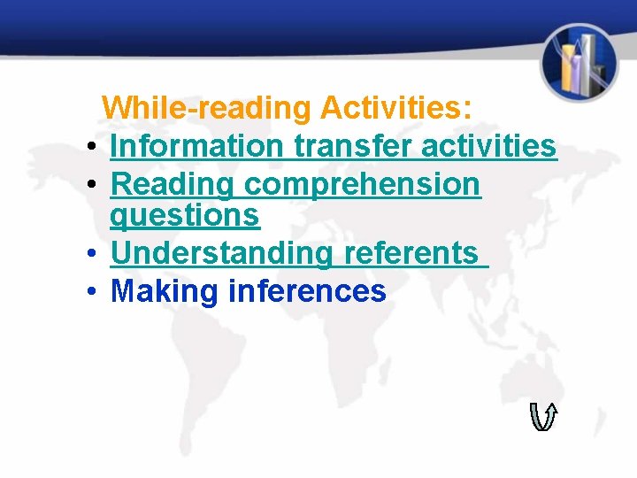 While-reading Activities: • Information transfer activities • Reading comprehension questions • Understanding referents •