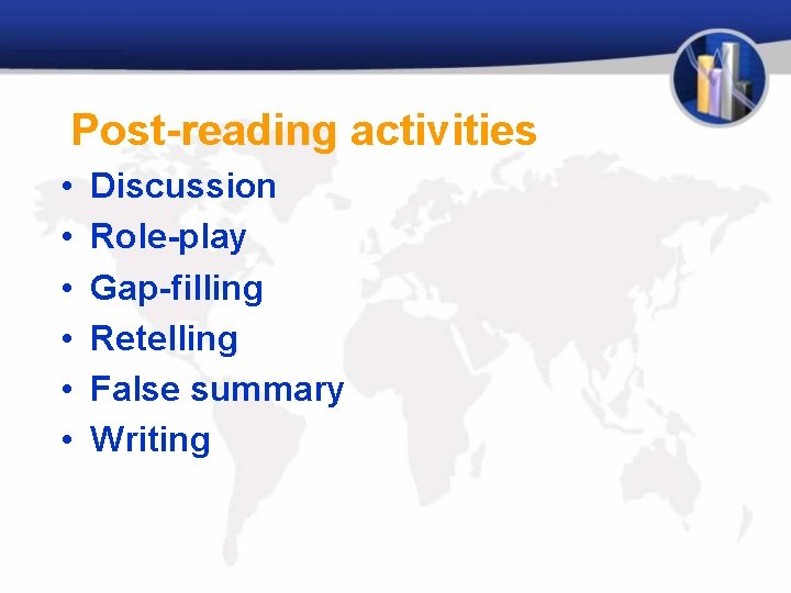 Post-reading activities • • • Discussion Role-play Gap-filling Retelling False summary Writing 