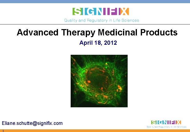 Advanced Therapy Medicinal Products April 18, 2012 Eliane. schutte@signifix. com 1 