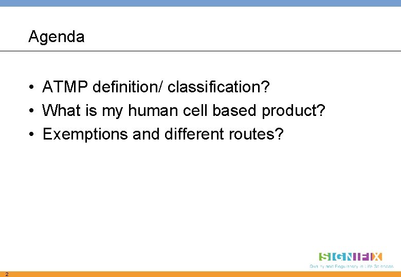 Agenda • ATMP definition/ classification? • What is my human cell based product? •