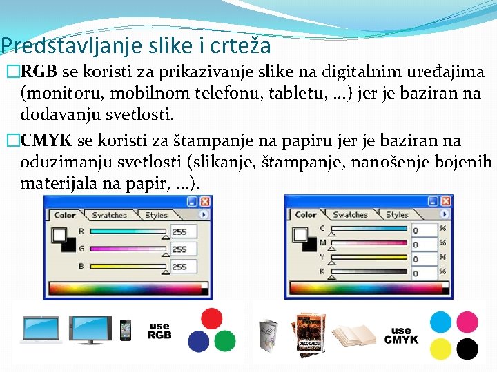 Predstavljanje slike i crteža �RGB se koristi za prikazivanje slike na digitalnim uređajima (monitoru,