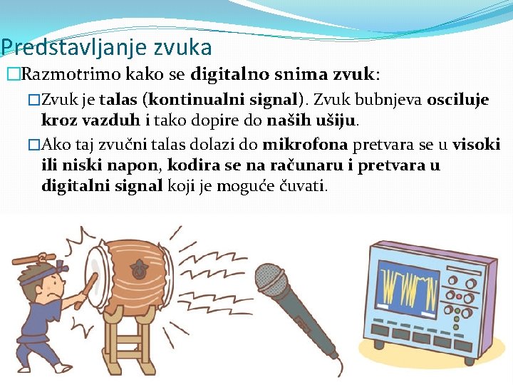 Predstavljanje zvuka �Razmotrimo kako se digitalno snima zvuk: �Zvuk je talas (kontinualni signal). Zvuk