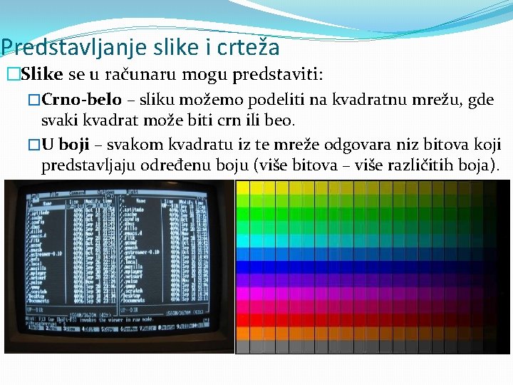 Predstavljanje slike i crteža �Slike se u računaru mogu predstaviti: �Crno-belo – sliku možemo