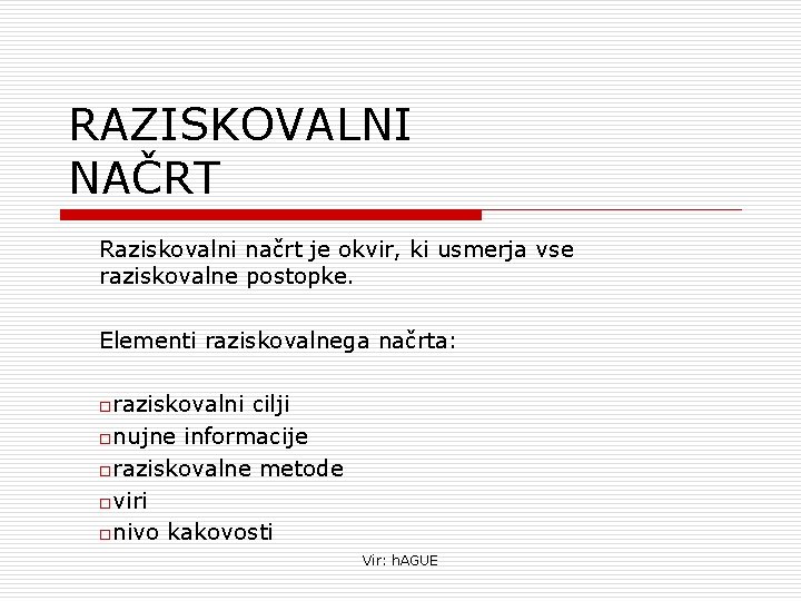 RAZISKOVALNI NAČRT Raziskovalni načrt je okvir, ki usmerja vse raziskovalne postopke. Elementi raziskovalnega načrta: