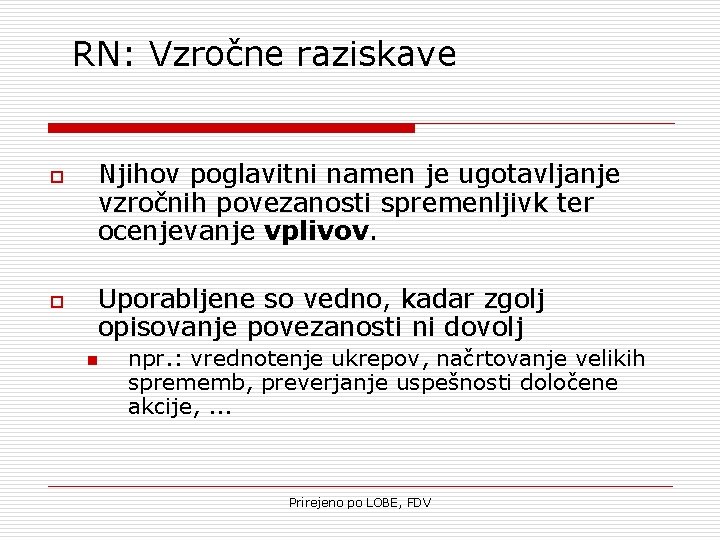 RN: Vzročne raziskave o o Njihov poglavitni namen je ugotavljanje vzročnih povezanosti spremenljivk ter