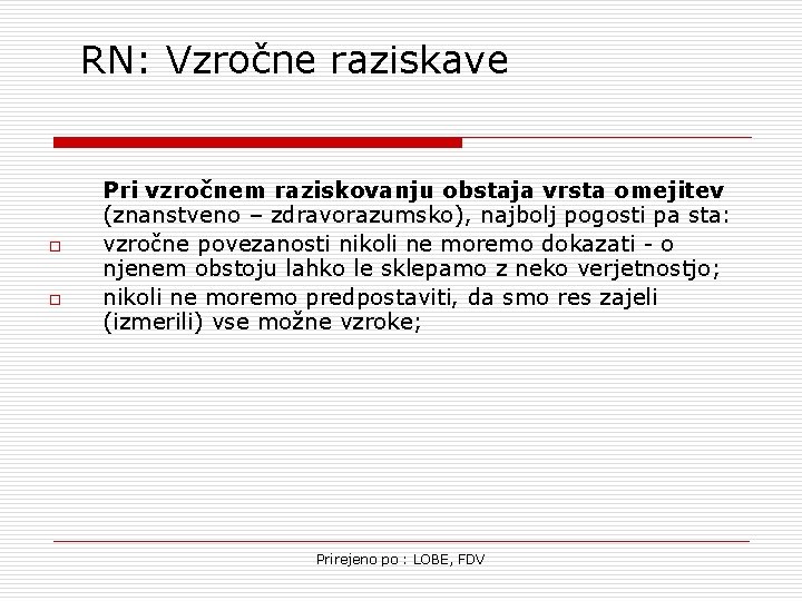 RN: Vzročne raziskave o o Pri vzročnem raziskovanju obstaja vrsta omejitev (znanstveno – zdravorazumsko),