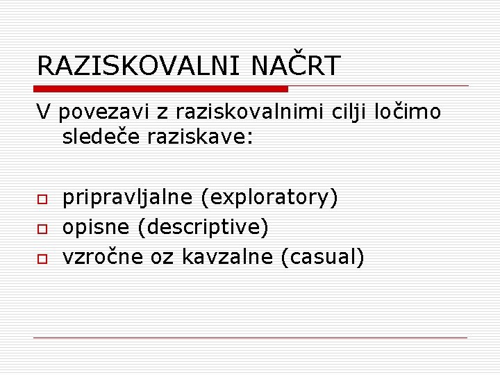 RAZISKOVALNI NAČRT V povezavi z raziskovalnimi cilji ločimo sledeče raziskave: o o o pripravljalne