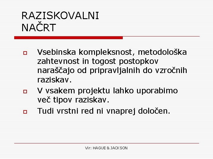 RAZISKOVALNI NAČRT o o o Vsebinska kompleksnost, metodološka zahtevnost in togost postopkov naraščajo od