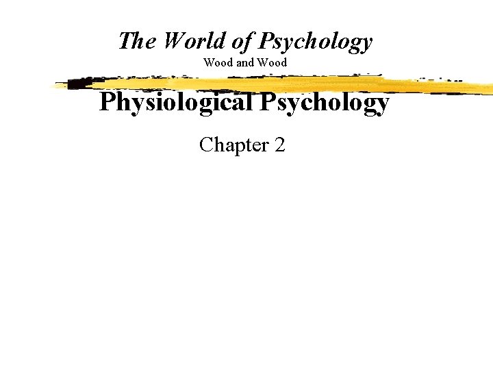 The World of Psychology Wood and Wood Physiological Psychology Chapter 2 