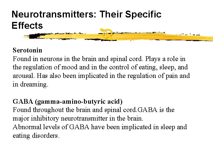 Neurotransmitters: Their Specific Effects Serotonin Found in neurons in the brain and spinal cord.