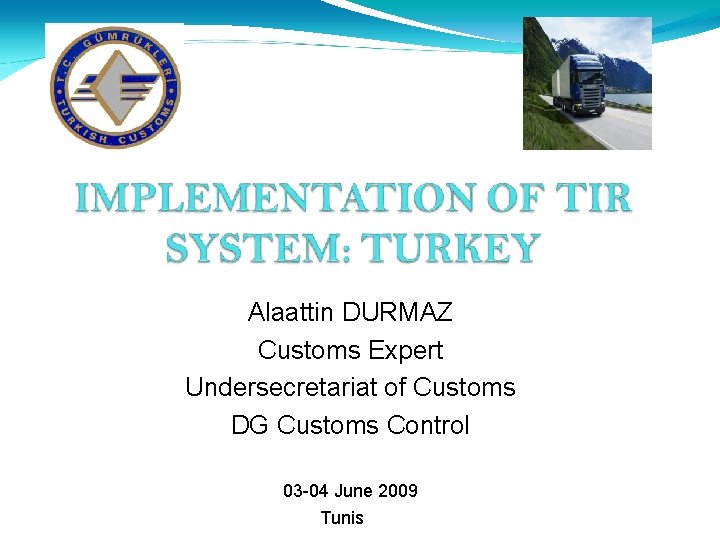 Alaattin DURMAZ Customs Expert Undersecretariat of Customs DG Customs Control 03 -04 June 2009 Alaattin DURMAZ Customs Expert Undersecretariat of Customs DG Customs Control 03 -04 June 2009