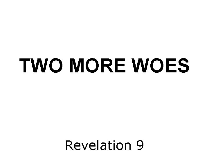 TWO MORE WOES Revelation 9 