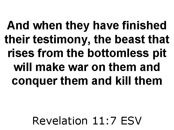 And when they have finished their testimony, the beast that rises from the bottomless