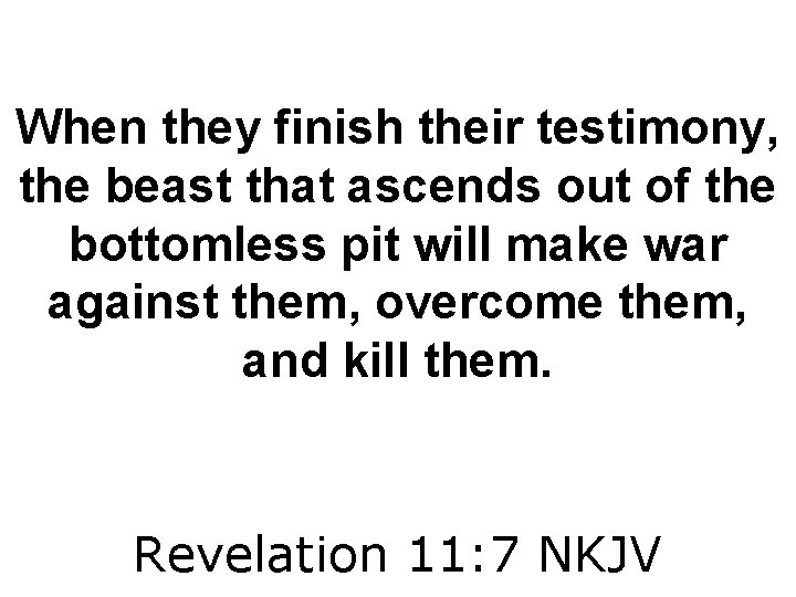 When they finish their testimony, the beast that ascends out of the bottomless pit