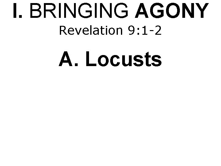 I. BRINGING AGONY Revelation 9: 1 -2 A. Locusts 