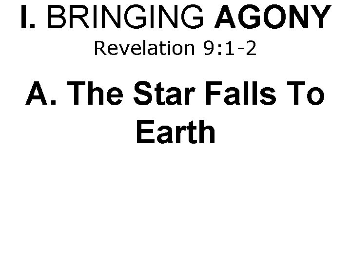 I. BRINGING AGONY Revelation 9: 1 -2 A. The Star Falls To Earth 