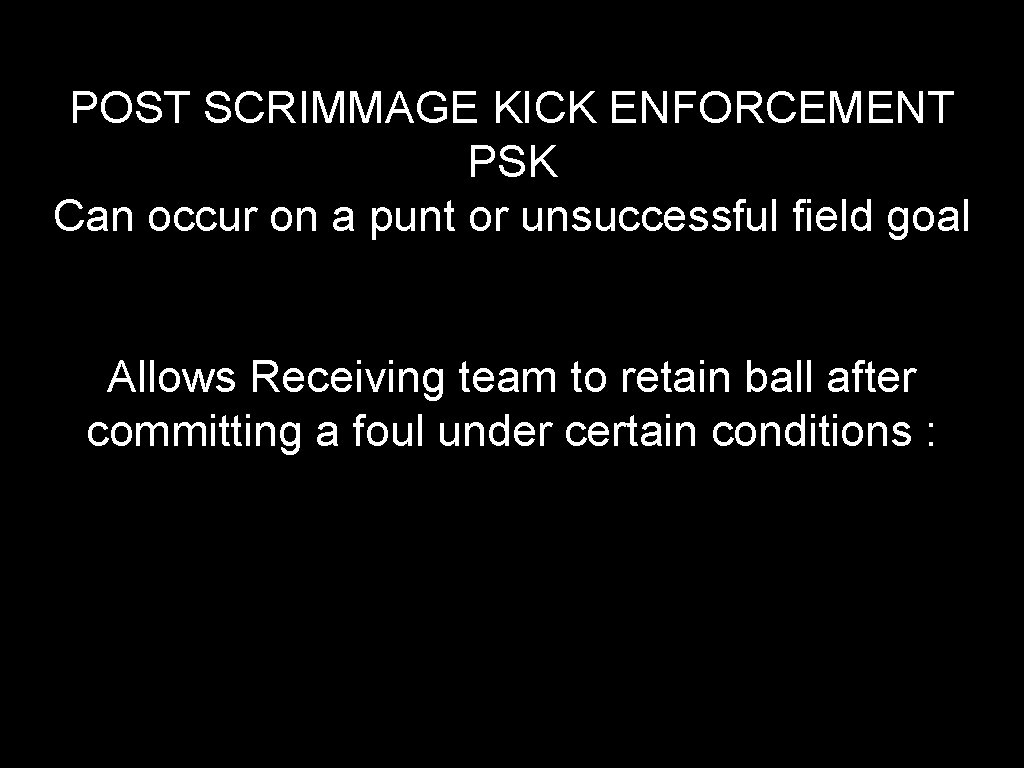 POST SCRIMMAGE KICK ENFORCEMENT PSK Can occur on a punt or unsuccessful field goal