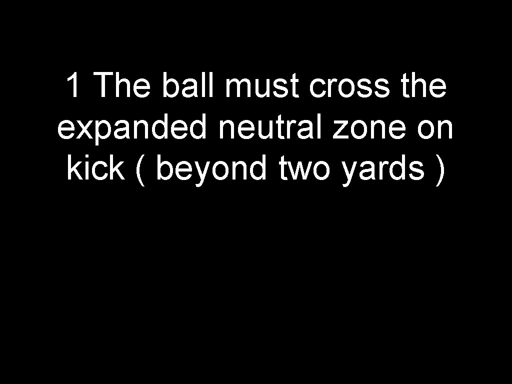 1 The ball must cross the expanded neutral zone on kick ( beyond two