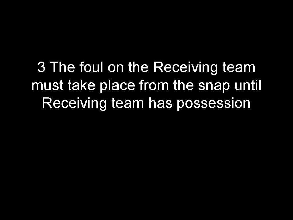 3 The foul on the Receiving team must take place from the snap until