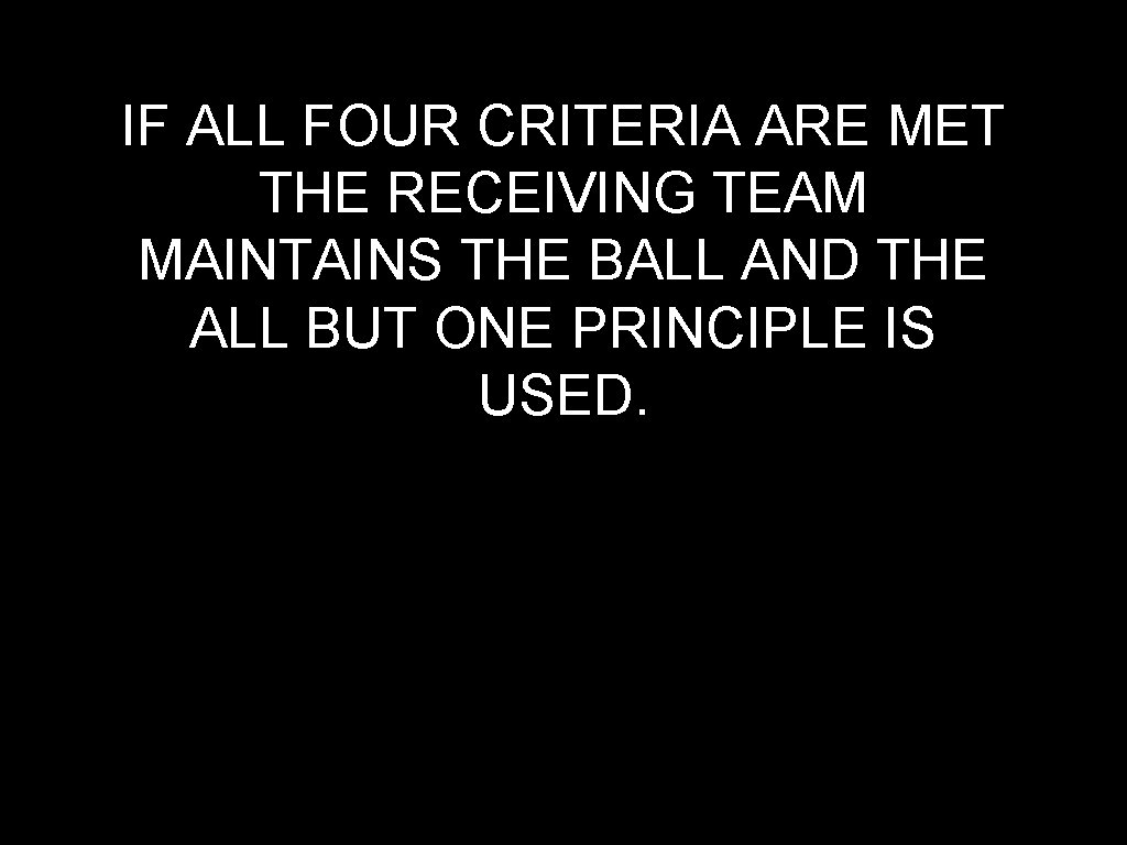 IF ALL FOUR CRITERIA ARE MET THE RECEIVING TEAM MAINTAINS THE BALL AND THE