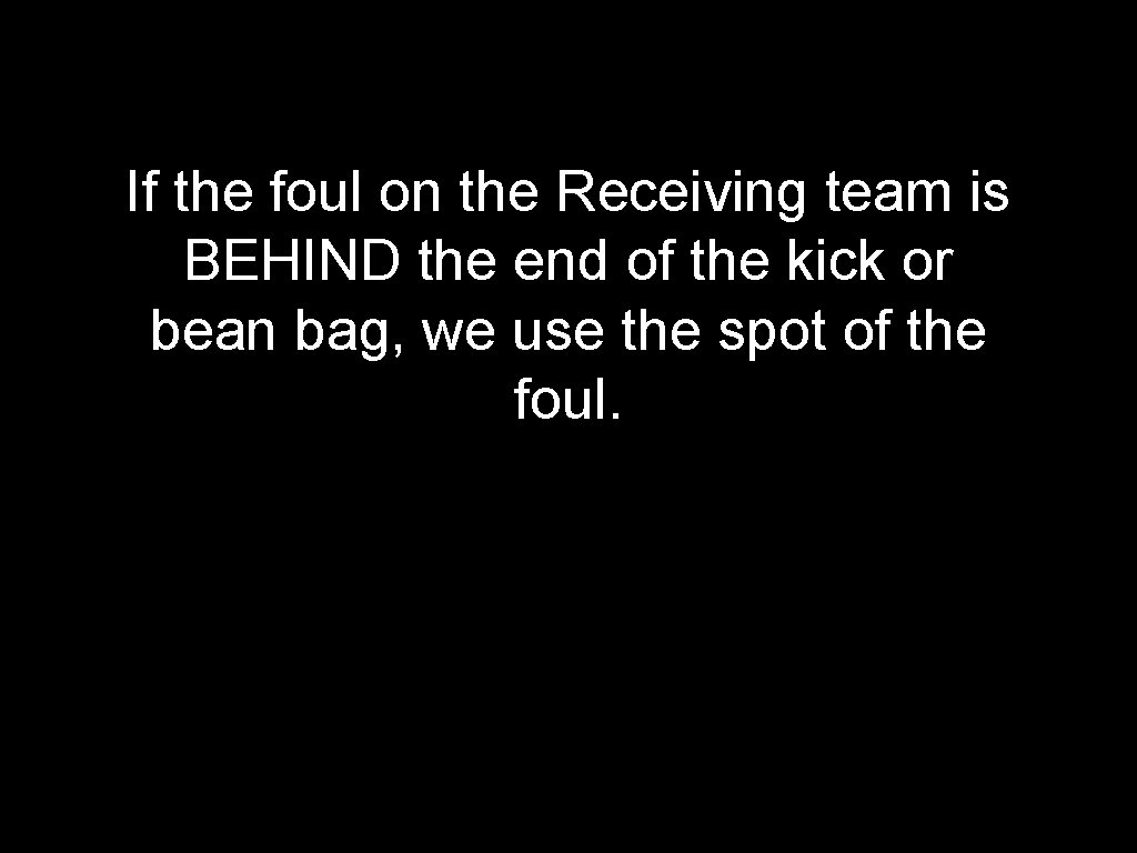 If the foul on the Receiving team is BEHIND the end of the kick