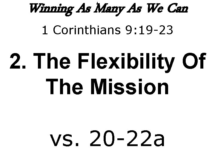 Winning As Many As We Can 1 Corinthians 9: 19 -23 2. The Flexibility