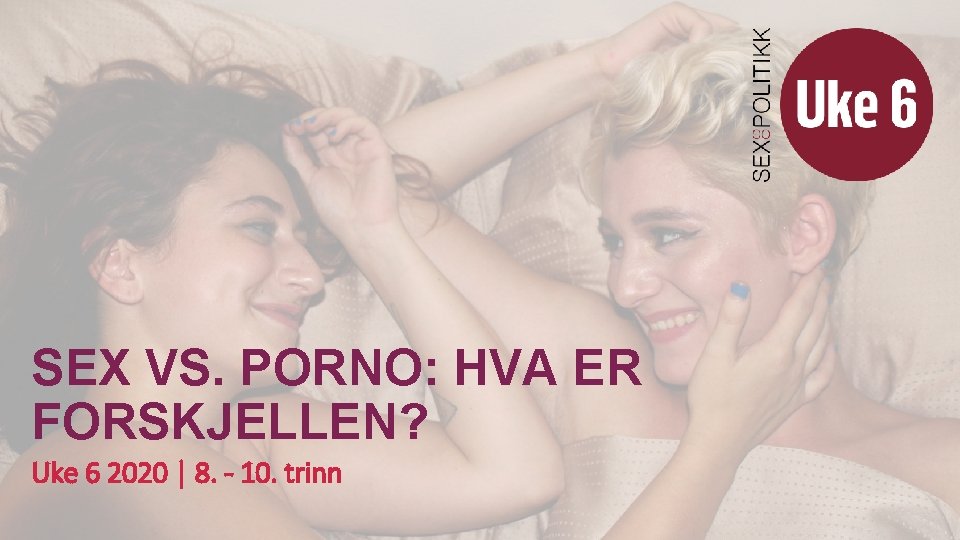 SEX VS. PORNO: HVA ER FORSKJELLEN? Uke 6 2020 | 8. - 10. trinn