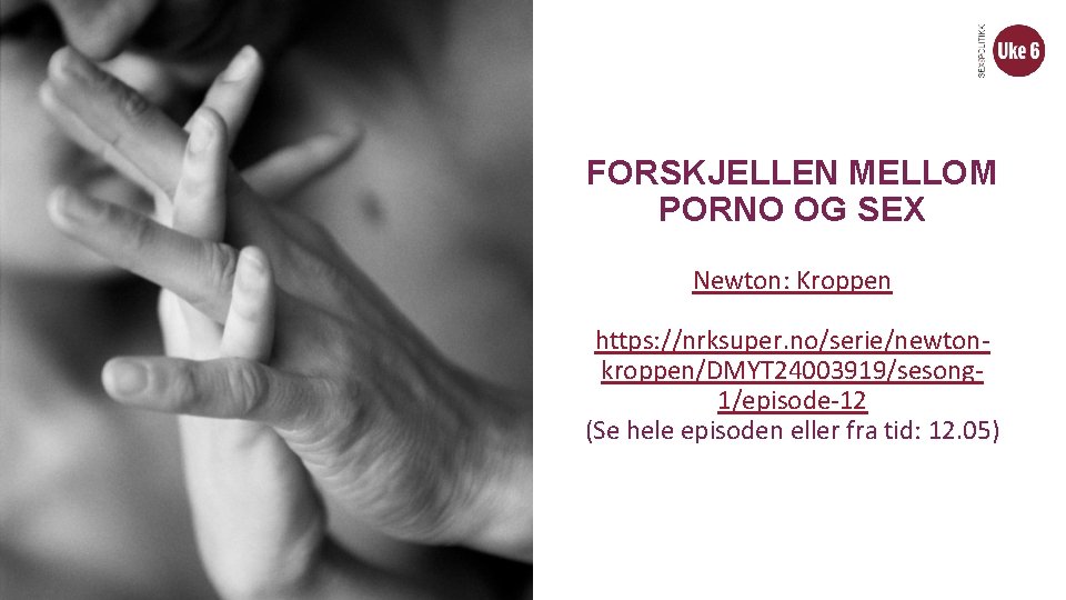 FORSKJELLEN MELLOM PORNO OG SEX Newton: Kroppen https: //nrksuper. no/serie/newtonkroppen/DMYT 24003919/sesong 1/episode-12 (Se hele